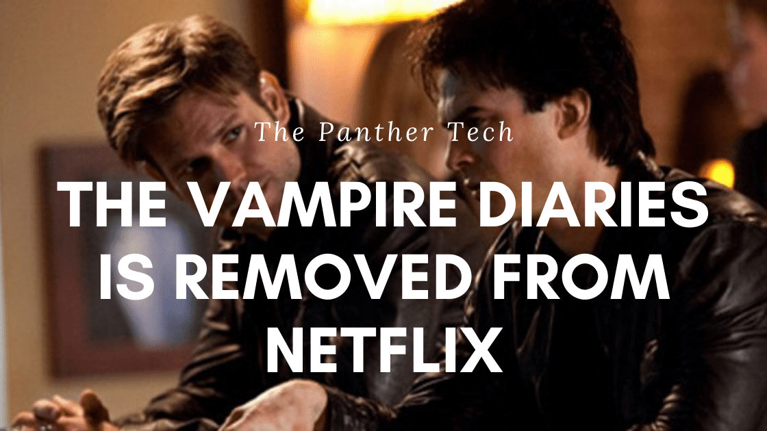 The Vampire Diaries Is Removed From Netflix In Some Countries The Panther Tech